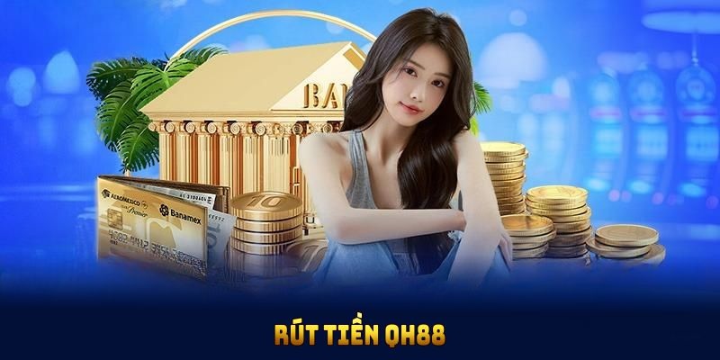 Điều kiện rút tiền QH88 mà ai cũng phải nắm